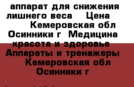 аппарат для снижения лишнего веса  › Цена ­ 13 500 - Кемеровская обл., Осинники г. Медицина, красота и здоровье » Аппараты и тренажеры   . Кемеровская обл.,Осинники г.